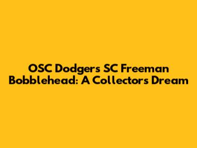 OSC Dodgers SC Freeman Bobblehead: A Collector's Dream