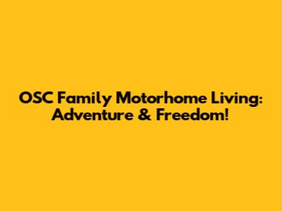 OSC Family Motorhome Living: Adventure & Freedom!