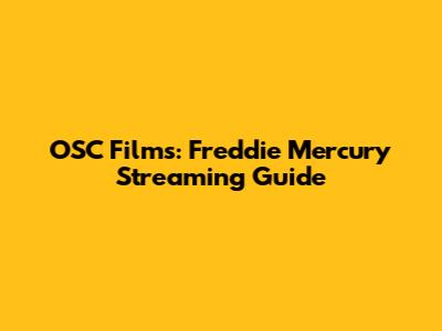 OSC Films: Freddie Mercury Streaming Guide