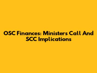 OSC Finances: Minister's Call And SCC Implications
