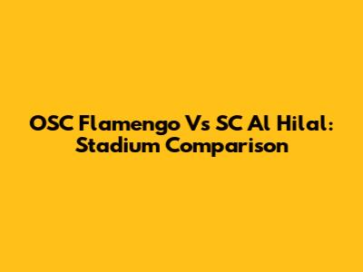 OSC Flamengo Vs SC Al Hilal: Stadium Comparison
