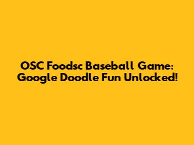 OSC Foodsc Baseball Game: Google Doodle Fun Unlocked!