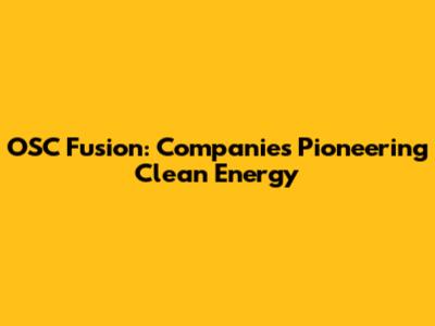 OSC Fusion: Companies Pioneering Clean Energy