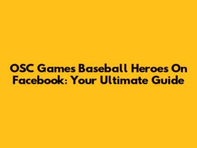 OSC Games Baseball Heroes On Facebook: Your Ultimate Guide