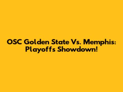 OSC Golden State Vs. Memphis: Playoffs Showdown!