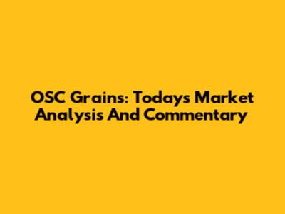 OSC Grains: Today's Market Analysis And Commentary
