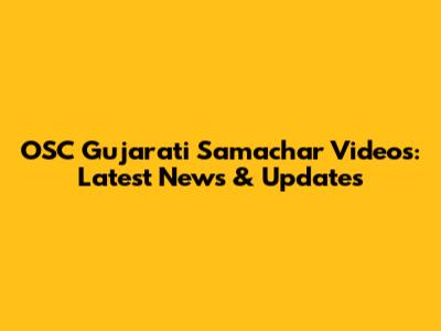OSC Gujarati Samachar Videos: Latest News & Updates