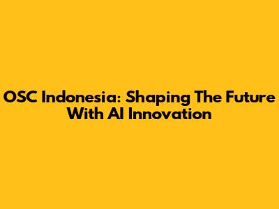 OSC Indonesia: Shaping The Future With AI Innovation