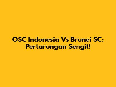 OSC Indonesia Vs Brunei SC: Pertarungan Sengit!