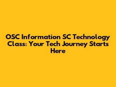 OSC Information SC Technology Class: Your Tech Journey Starts Here