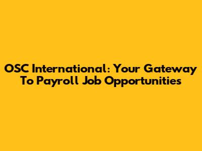 OSC International: Your Gateway To Payroll Job Opportunities