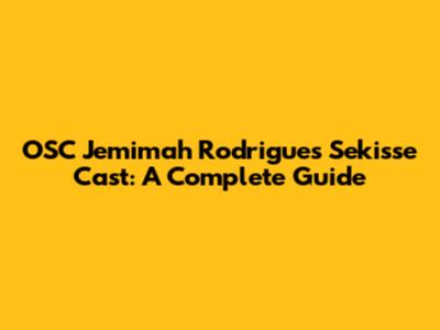 OSC Jemimah Rodrigues Sekisse Cast: A Complete Guide