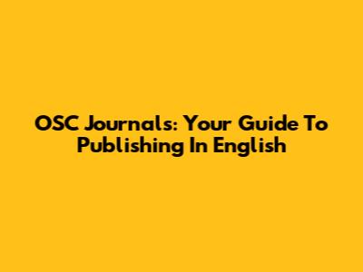 OSC Journals: Your Guide To Publishing In English