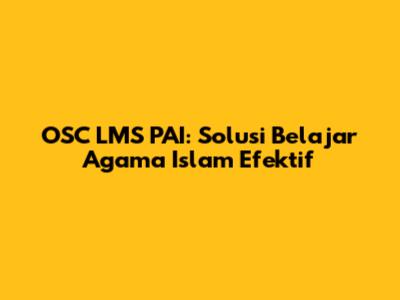 OSC LMS PAI: Solusi Belajar Agama Islam Efektif