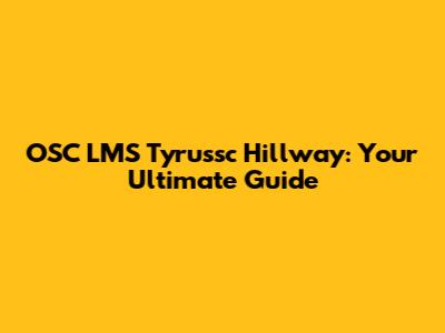 OSC LMS Tyrussc Hillway: Your Ultimate Guide