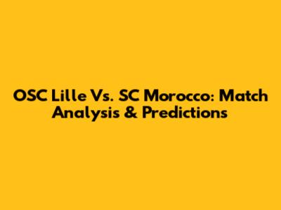 OSC Lille Vs. SC Morocco: Match Analysis & Predictions