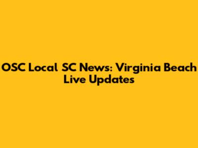 OSC Local SC News: Virginia Beach Live Updates