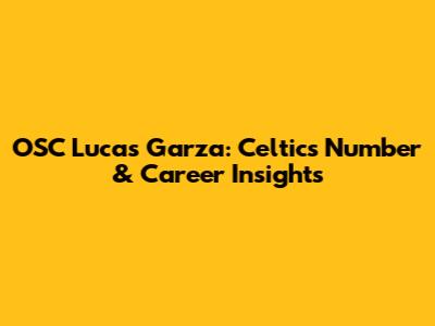 OSC Lucas Garza: Celtics' Number & Career Insights