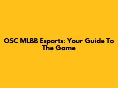 OSC MLBB Esports: Your Guide To The Game