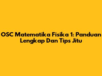 OSC Matematika Fisika 1: Panduan Lengkap Dan Tips Jitu