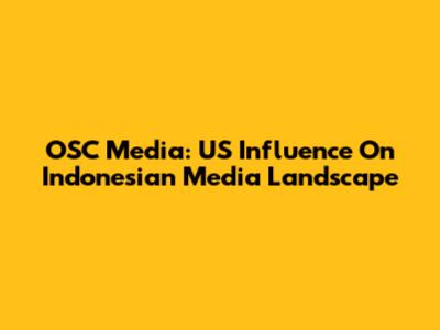 OSC Media: US Influence On Indonesian Media Landscape