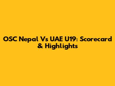 OSC Nepal Vs UAE U19: Scorecard & Highlights