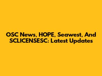 OSC News, HOPE, Seawest, And SCLICENSESC: Latest Updates