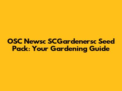 OSC Newsc SCGardenersc Seed Pack: Your Gardening Guide
