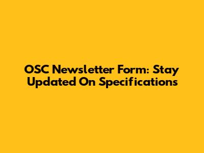 OSC Newsletter Form: Stay Updated On Specifications