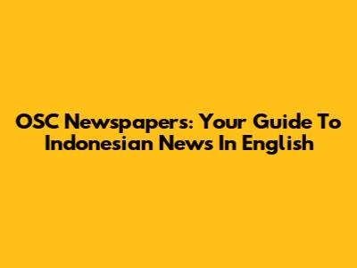OSC Newspapers: Your Guide To Indonesian News In English