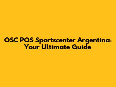 OSC POS Sportscenter Argentina: Your Ultimate Guide