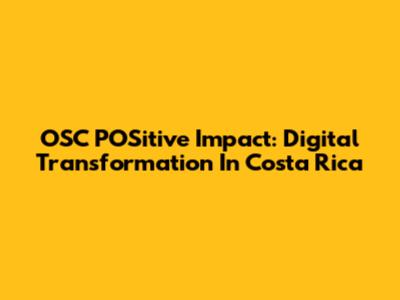 OSC POSitive Impact: Digital Transformation In Costa Rica