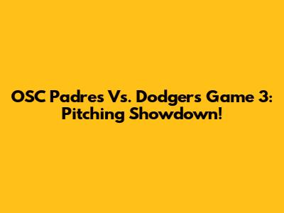 OSC Padres Vs. Dodgers Game 3: Pitching Showdown!