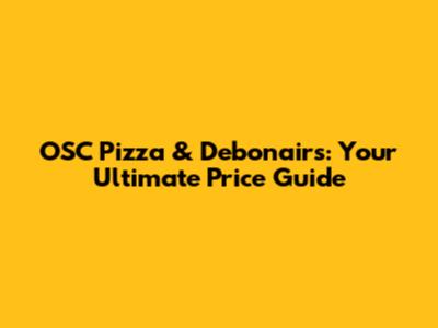 OSC Pizza & Debonairs: Your Ultimate Price Guide