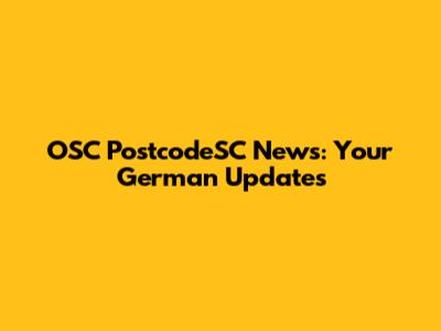 OSC PostcodeSC News: Your German Updates