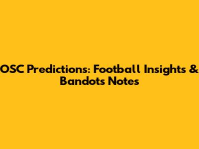 OSC Predictions: Football Insights & Bandot's Notes