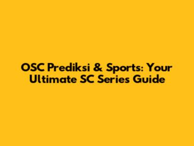 OSC Prediksi & Sports: Your Ultimate SC Series Guide