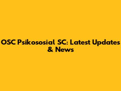 OSC Psikososial SC: Latest Updates & News