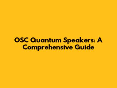OSC Quantum Speakers: A Comprehensive Guide