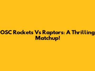 OSC Rockets Vs Raptors: A Thrilling Matchup!
