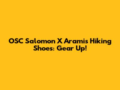 OSC Salomon X Aramis Hiking Shoes: Gear Up!