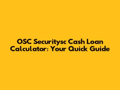 OSC Securitysc Cash Loan Calculator: Your Quick Guide