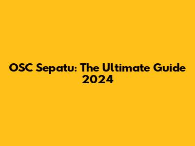OSC Sepatu: The Ultimate Guide 2024