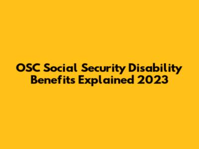 OSC Social Security Disability Benefits Explained 2023