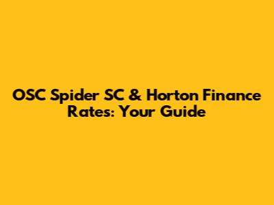 OSC Spider SC & Horton Finance Rates: Your Guide