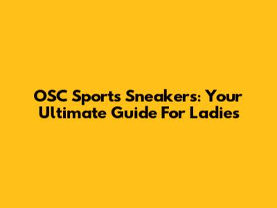 OSC Sports Sneakers: Your Ultimate Guide For Ladies