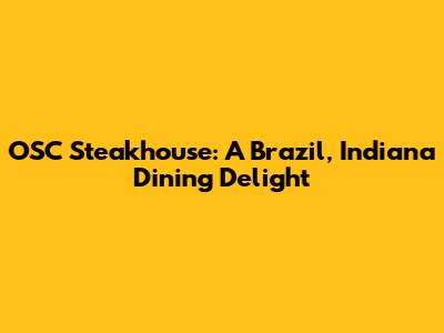 OSC Steakhouse: A Brazil, Indiana Dining Delight