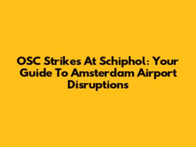 OSC Strikes At Schiphol: Your Guide To Amsterdam Airport Disruptions
