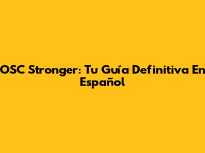 OSC Stronger: Tu Guía Definitiva En Español