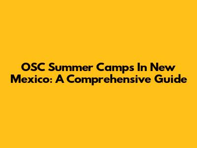 OSC Summer Camps In New Mexico: A Comprehensive Guide